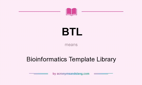 What does BTL mean? It stands for Bioinformatics Template Library