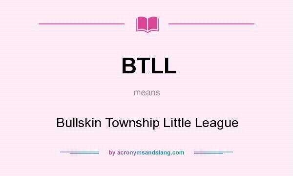What does BTLL mean? It stands for Bullskin Township Little League