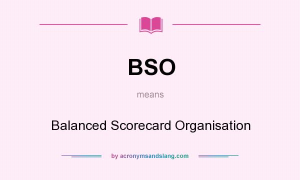What does BSO mean? It stands for Balanced Scorecard Organisation