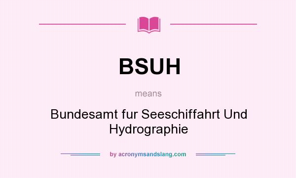 What does BSUH mean? It stands for Bundesamt fur Seeschiffahrt Und Hydrographie