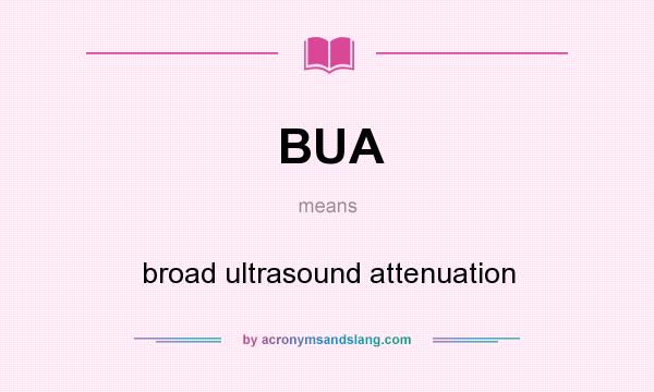 What does BUA mean? It stands for broad ultrasound attenuation