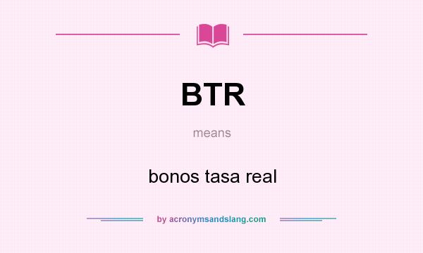 What does BTR mean? It stands for bonos tasa real
