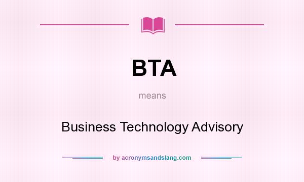 What does BTA mean? It stands for Business Technology Advisory