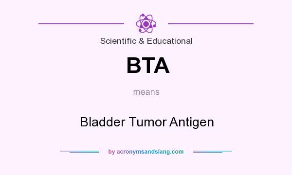 What does BTA mean? It stands for Bladder Tumor Antigen