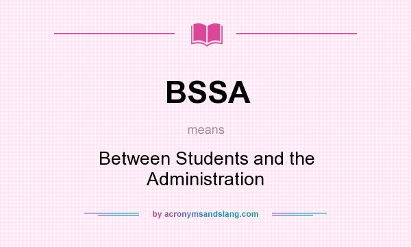 What does BSSA mean? It stands for Between Students and the Administration