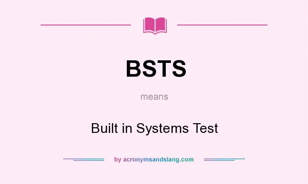 What does BSTS mean? It stands for Built in Systems Test