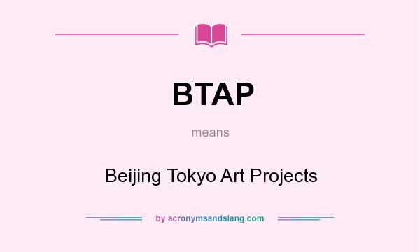 What does BTAP mean? It stands for Beijing Tokyo Art Projects