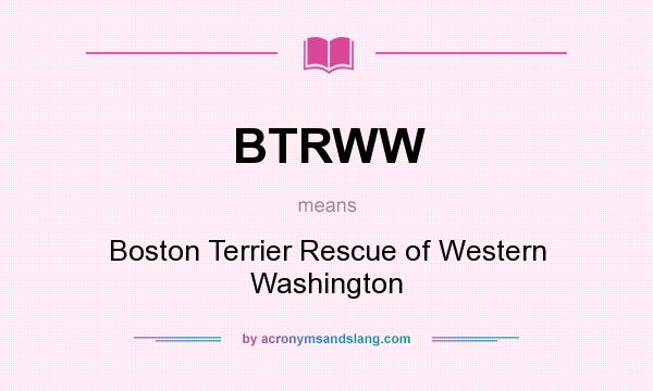 What does BTRWW mean? It stands for Boston Terrier Rescue of Western Washington