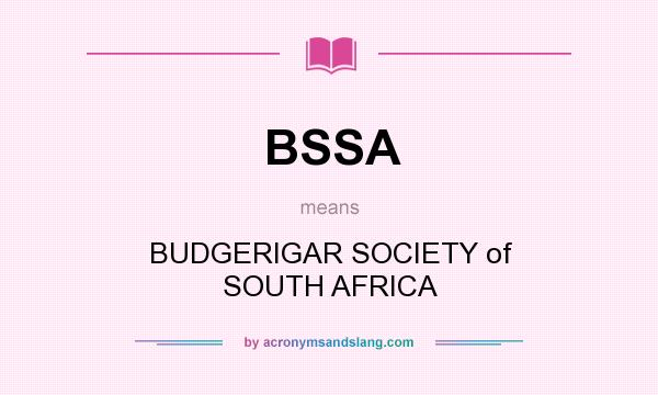 What does BSSA mean? It stands for BUDGERIGAR SOCIETY of SOUTH AFRICA