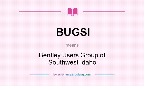 What does BUGSI mean? It stands for Bentley Users Group of Southwest Idaho