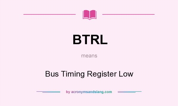 What does BTRL mean? It stands for Bus Timing Register Low