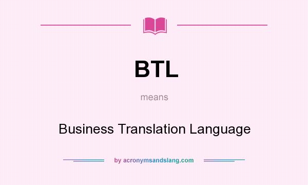 What does BTL mean? It stands for Business Translation Language