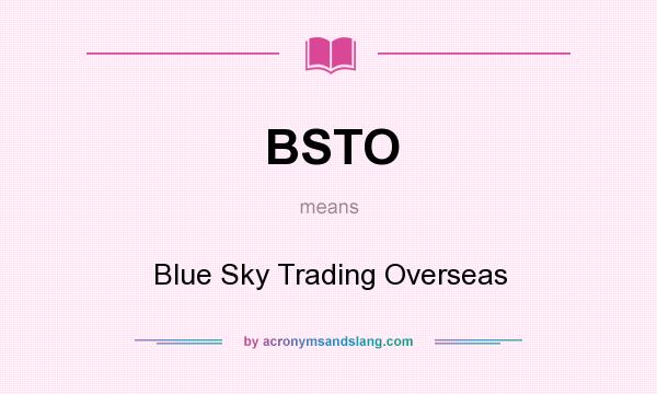 What does BSTO mean? It stands for Blue Sky Trading Overseas