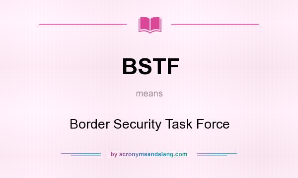 What does BSTF mean? It stands for Border Security Task Force