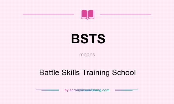 What does BSTS mean? It stands for Battle Skills Training School