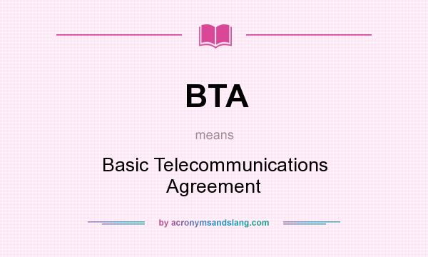 What does BTA mean? It stands for Basic Telecommunications Agreement