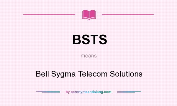 What does BSTS mean? It stands for Bell Sygma Telecom Solutions