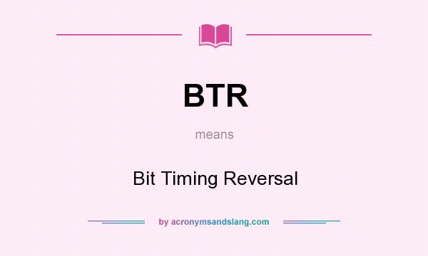 What does BTR mean? It stands for Bit Timing Reversal