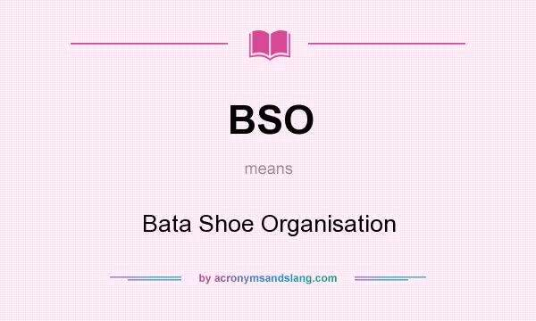 What does BSO mean? It stands for Bata Shoe Organisation