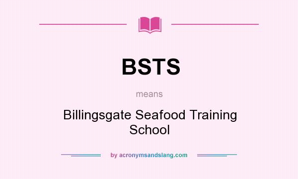 What does BSTS mean? It stands for Billingsgate Seafood Training School