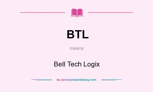 What does BTL mean? It stands for Bell Tech Logix
