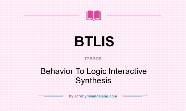 What does BTLIS mean? It stands for Behavior To Logic Interactive Synthesis