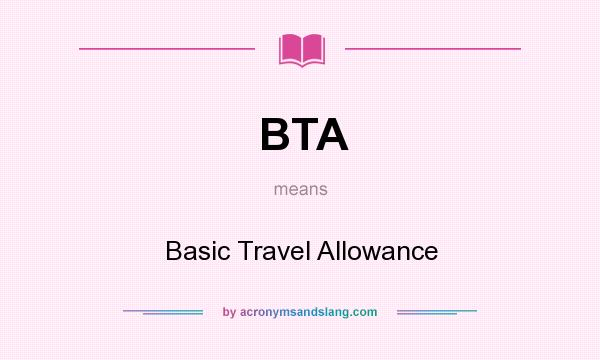 What does BTA mean? It stands for Basic Travel Allowance