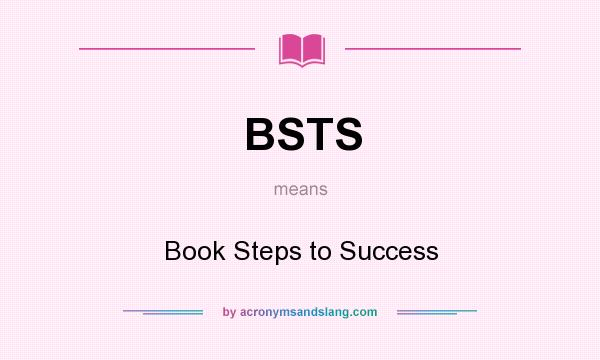 What does BSTS mean? It stands for Book Steps to Success