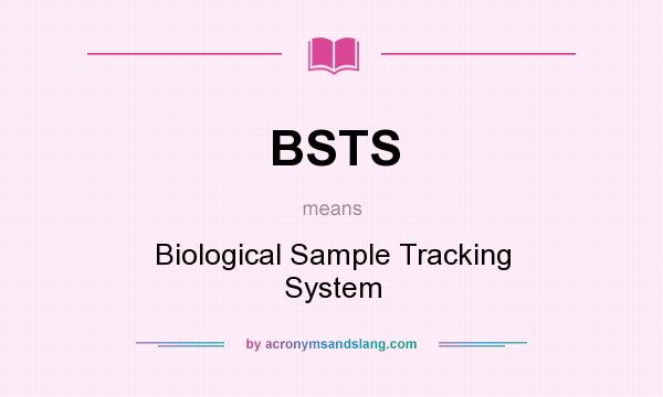 What does BSTS mean? It stands for Biological Sample Tracking System