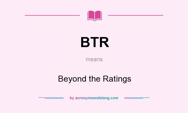 What does BTR mean? It stands for Beyond the Ratings