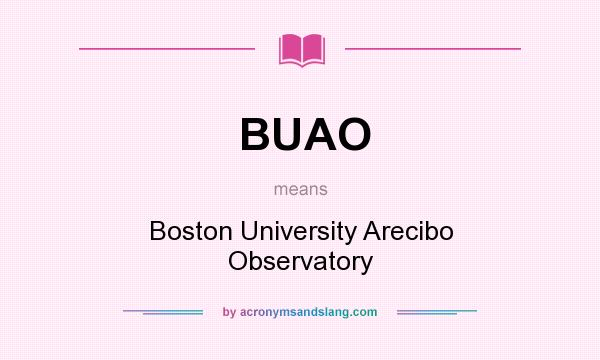 What does BUAO mean? It stands for Boston University Arecibo Observatory