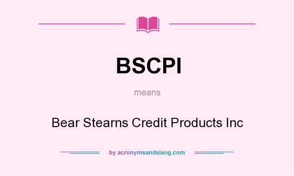 What does BSCPI mean? It stands for Bear Stearns Credit Products Inc