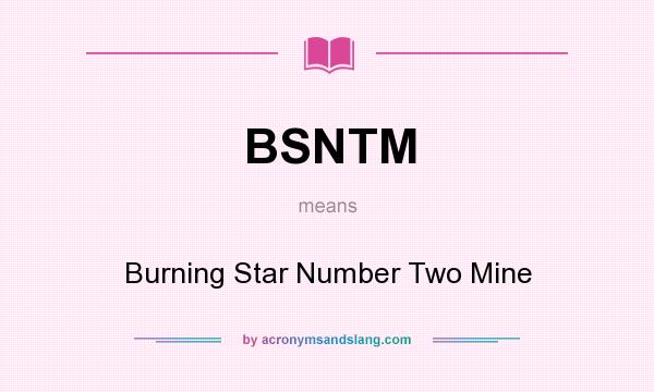 What does BSNTM mean? It stands for Burning Star Number Two Mine