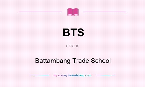 What does BTS mean? It stands for Battambang Trade School