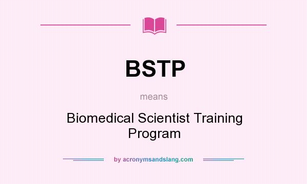 What does BSTP mean? It stands for Biomedical Scientist Training Program
