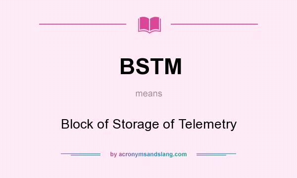 What does BSTM mean? It stands for Block of Storage of Telemetry