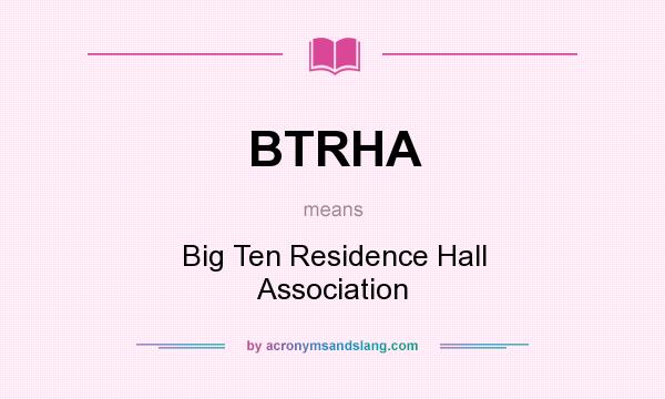 What does BTRHA mean? It stands for Big Ten Residence Hall Association