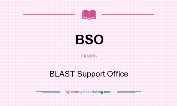 What does BSO mean? It stands for BLAST Support Office