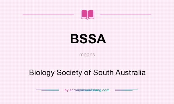 What does BSSA mean? It stands for Biology Society of South Australia