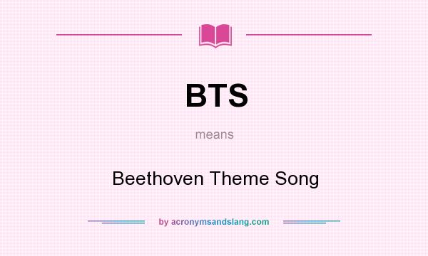 What does BTS mean? It stands for Beethoven Theme Song
