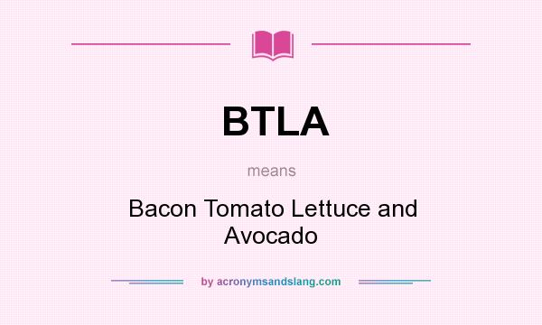 What does BTLA mean? It stands for Bacon Tomato Lettuce and Avocado