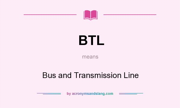 What does BTL mean? It stands for Bus and Transmission Line