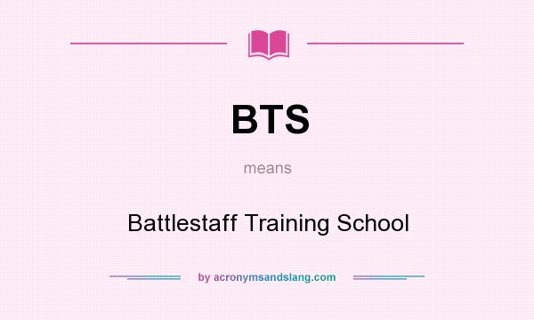 What does BTS mean? It stands for Battlestaff Training School
