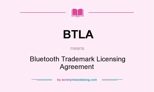 What does BTLA mean? It stands for Bluetooth Trademark Licensing Agreement