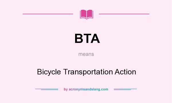 What does BTA mean? It stands for Bicycle Transportation Action