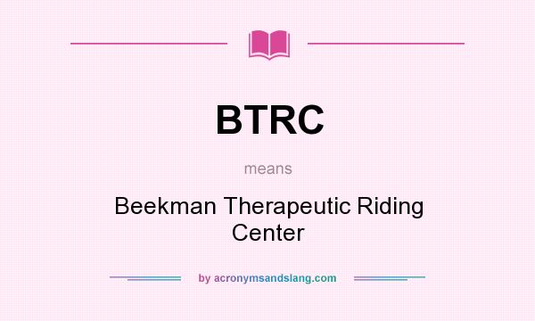What does BTRC mean? It stands for Beekman Therapeutic Riding Center