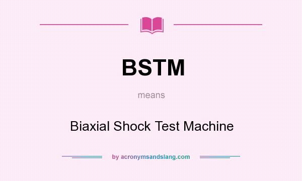 What does BSTM mean? It stands for Biaxial Shock Test Machine