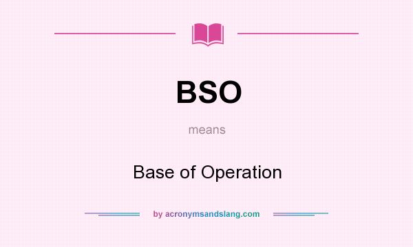 What does BSO mean? It stands for Base of Operation