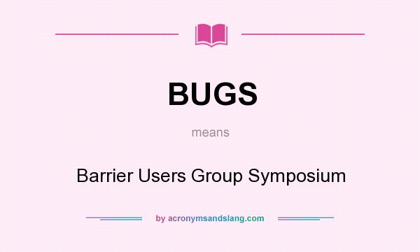 What does BUGS mean? It stands for Barrier Users Group Symposium