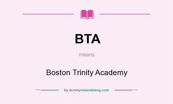 What does BTA mean? It stands for Boston Trinity Academy